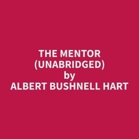 Albert Bushnell Hart et Manuel Somogyi - The Mentor (Unabridged).