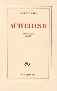 Albert Camus - Actuelles II - Chroniques 1948-1953.