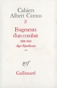 Albert Camus - Cahiers Albert Camus N°  3 : Fragments d'un combat - 1938-1940, "Alger républicain", "Le Soir républicain".