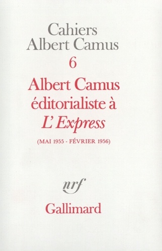 Cahiers Albert Camus N°  6 Albert Camus éditorialiste à "L'Express". Mai 1955-février 1956