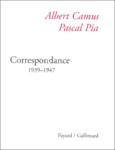 Albert Camus et Pascal Pia - Correspondance 1939-1947.