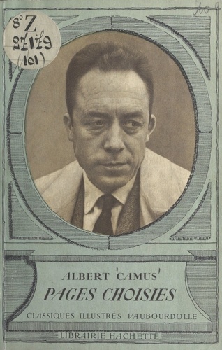 Pages choisies : Albert Camus. Avec une notice biographique, des notices littéraires et des notes explicatives