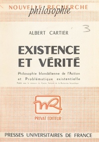 Albert Cartier - Existence et vérité - Philosophie blondélienne de l'action et problématique existentielle.