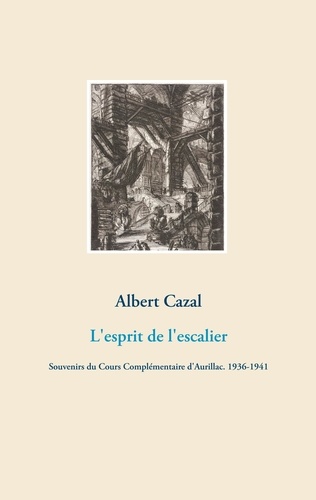 L'esprit de l'escalier. Souvenirs du Cours Complémentaire d'Aurillac (1936-1941)