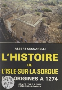 Albert Ceccarelli et Xavier Battini - L'histoire de l'Isle-sur-la-Sorgue (1). Des origines à 1274.