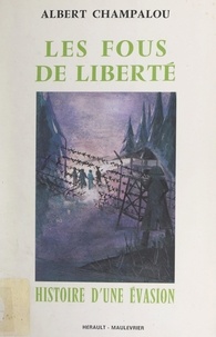 Albert Champalou et André-Hubert Hérault - Les fous de liberté - Histoire d'une évasion.