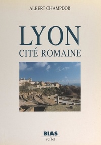 Albert Champdor et  Collectif - Lyon - Cité romaine.