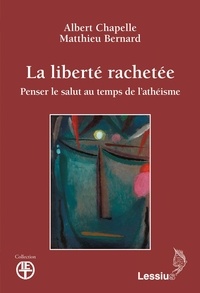 Albert Chapelle et Matthieu Bernard - La liberté rachetée - Penser le salut au temps de l'athéisme.