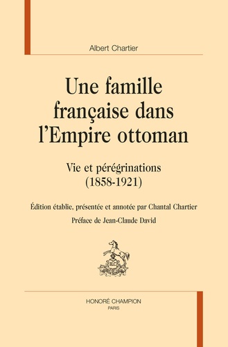 Une famille française dans l'empire ottoman. Vie et pérégrinations (1858-1921)