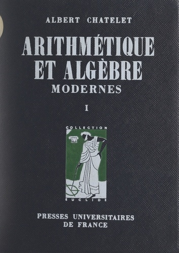 Arithmétique et algèbre modernes (1). Notions fondamentales, groupes
