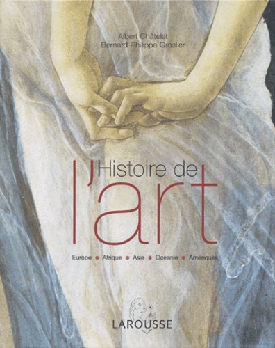 Albert Châtelet et Bernard-Philippe Groslier - Histoire de l'art - Europe, Afrique, Asie, Océanie, Amériques.