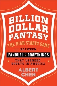 Albert Chen - Billion Dollar Fantasy - The High-Stakes Game Between FanDuel and DraftKings That Upended Sports in America.