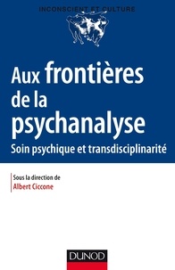 Albert Ciccone - Aux frontières de la psychanalyse - Soin psychique et transdisciplinarité.