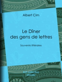 Albert Cim - Le Dîner des gens de lettres - Souvenirs littéraires.