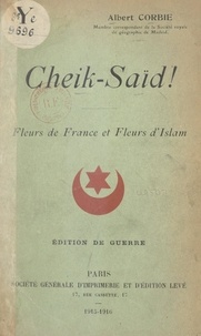 Albert Corbie - Cheik-Saïd ! - Fleurs de France et fleurs d'Islam.