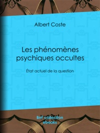 Albert Coste - Les phénomènes psychiques occultes - État actuel de la question.