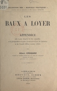 Albert Croquez - Les baux à loyer - Appendice mis à jour d'après les lois nouvelles et la jurisprudence la plus récente de la Cour de Cassation et du Conseil d'État (octobre 1920).