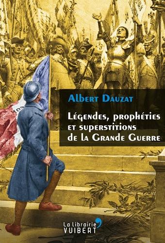 Albert Dauzat - Légendes, prophéties et superstitions de la Grande Guerre.