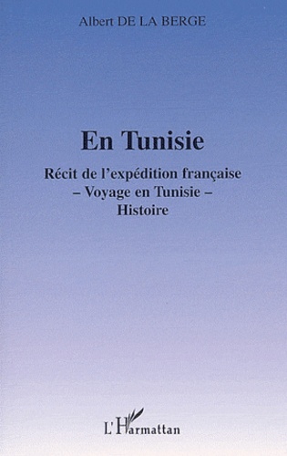 Albert de la Berge - En Tunisie - Récit de l'expédition française, voyage en Tunisie, histoire.