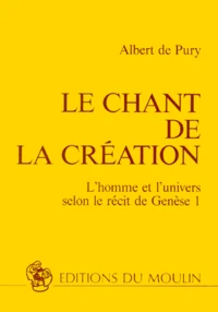 Le Chant De La Creation. L'Homme Et L'Univers Selon Le Recit De Genese 1