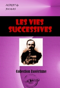 Albert De Rochas - Les Vies Successives. Documents pour l’étude de cette question [édition intégrale revue et mise à jour].