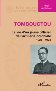 Albert de Vathaire - Tombouctou : la vie d'un jeune officier de l'artillerie coloniale 1926-1928.