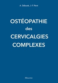 Albert Debouté et Jean-François Pérot - Ostéopathie des cervicalgies complexes.