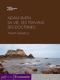 Albert Delatour - Adam Smith, sa vie, ses travaux, ses doctrines.