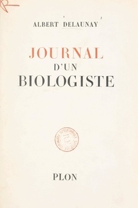 Albert Delaunay - Journal d'un biologiste.