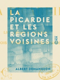 Albert Demangeon - La Picardie et les régions voisines - Artois, Cambrésis, Beauvaisis.