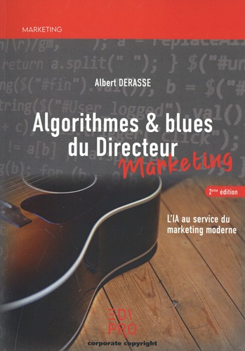 Algorithmes & blues du Directeur marketing. L'IA au service du marketing moderne 2e édition