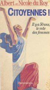 Albert Du Roy et Nicole Du Roy - Citoyennes ! - Il y a cinquante ans, le vote des femmes.