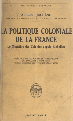 La politique coloniale de la France. Le ministère des colonies depuis Richelieu
