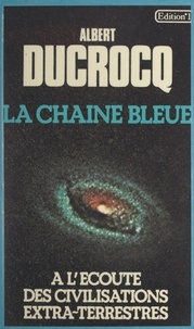 Albert Ducrocq - La chaîne bleue - À l'écoute des civilisations extra-terrestres.