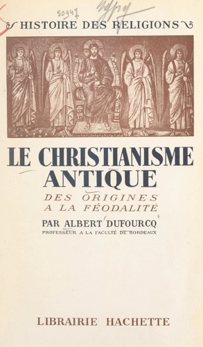 Le christianisme antique. Des origines à la féodalité