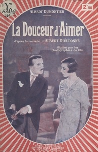 Albert Dumontier et Albert Dieudonné - La douceur d'aimer - Nombreux hors-texte d'après les photographies du film des établissements Jacques Haik, réalisé par René Hervil.