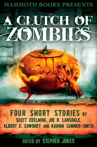 Mammoth Books presents A Clutch of Zombies. Four Stories by Scott Edelman, Joe R. Lansdale, Albert E. Cowdrey and Karina Sumner Smith
