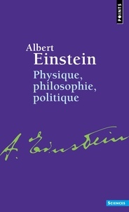 Albert Einstein - Physique, philosophie, politique.