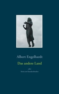 Albert Engelhardt - Das andere Land oder Siesta am Kanakenbunker - Roman.
