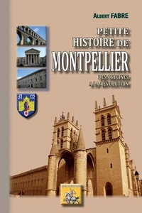 Albert Fabre - Petite histoire de Montpellier - Des origines à la Révolution.