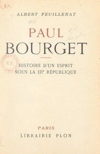 Albert Feuillerat et L. Tanzi - Paul Bourget - Histoire d'un esprit sous la Troisième République. Avec 8 gravures hors texte.