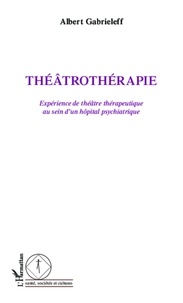Albert Gabrieleff - Théâtrothérapie - Expérience de théâtre thérapeutique au sein d'un hôpital psychiatrique.