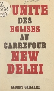 Albert Gaillard et Pierre Marcel - L'unité des Églises au carrefour : New-Delhi.