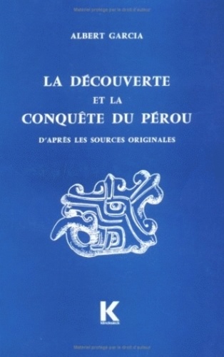 Albert Garcia - La découverte et la conquête du Pérou - D'après les sources originales.