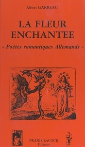 Albert Garreau - La fleur enchantée - Poètes romantiques allemands.