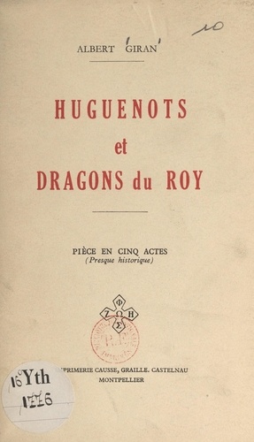 Huguenots et Dragons du Roy. Pièce en cinq actes (presque historique)