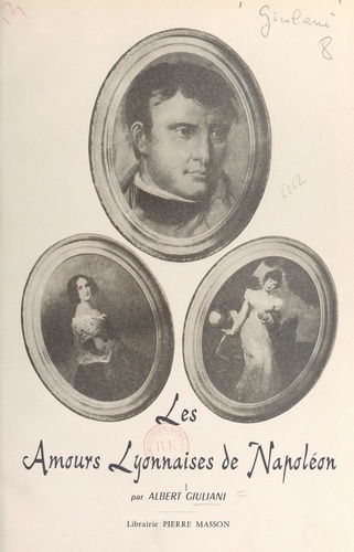 Albert Giuliani - Les amours lyonnaises de Napoléon.