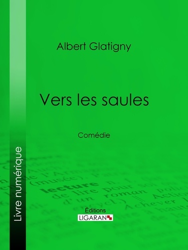 Albert Glatigny et  Ligaran - Vers les saules - Comédie.