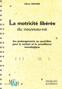 Albert Grenier - La Motricite Liberee Du Nouveau-Ne. Ses Prolongements Au Quotidien Pour Le Confort Et La Surveillance Neurologique, Edition Avec 1 Cd-Rom.