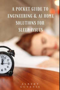 A Pocket Guide to Engineering &amp; AI Home Solutions for  Sleep Issues